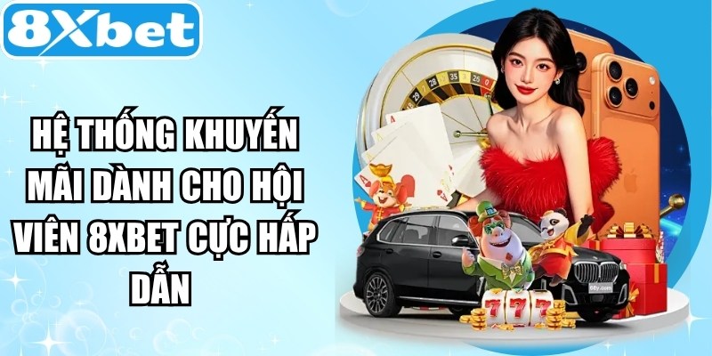 Hệ thống khuyến mãi dành cho hội viên 8XBET cực hấp dẫn
