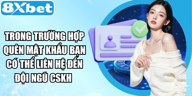 Trong trường hợp quên mật khẩu bạn có thể liên hệ đến đội ngũ CSKH